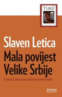 Mala povijest Velike Srbije: Četnička Srbija na našem Bliskom istoku - Slaven Letica