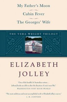 The Vera Wright Trilogy: My Father's Moon / Cabin Fever / The Georges' Wife - Elizabeth Jolley