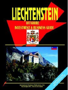 Liechtenstein Offshore Investment and Business Guide - USA International Business Publications, USA International Business Publications