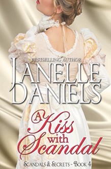 A Kiss with Scandal: The Scandals and Secrets Series - Book 4 - Janelle Daniels