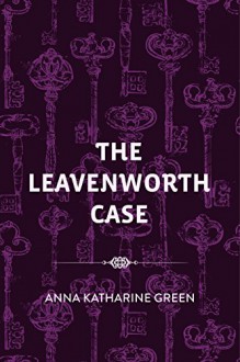 The Leavenworth Case - Anna Katharine Green