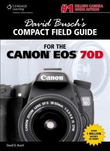 David Busch's Compact Field Guide for the Canon EOS 70d - David D. Busch