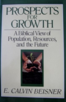 Prospects for Growth: A Biblical View of Population, Resources, and the Future - E. Calvin Beisner