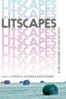 Litscapes: Collected US Writings 2015 - Selected Authors, Caitlin M. Alvarez, Kass Fleisher