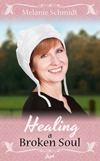 Healing A Broken Soul - Amish Romance: An Amish Christian Romance Story (Love's Healing Touch Book 1) - Melanie Schmidt, Rachel Bauer