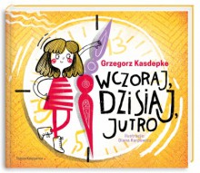 Wczoraj, dzisiaj i jutro - Grzegorz Kasdepke, Diana Karpowicz