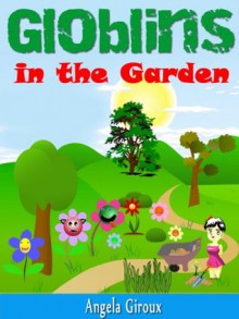 Globlins in the Garden! (Funny Things I Heard at the Bus Stop) - Angela Giroux