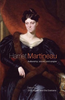 Harriet Martineau: Authorship, Society and Empire - Ella Dzelzainis, Cora Kaplan