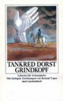 Grindkopf: Libretto für Schauspieler - Tankred Dorst, Ursula Ehler, Roland Topor