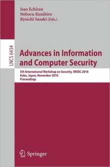 Advances in Information and Computer Security: 5th International Worshop on Security, IWSEC 2010 Kobe, Japan, November 22-24, 2010 Proceedings - Isao Echizen, Noboru Kunihiro, Ryoichi Sasaki