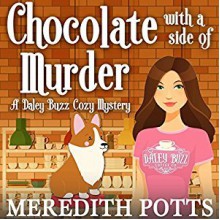 Chocolate With A Side Of Murder (Daley Buzz Cozy Mystery) (Volume 1) - Meredith Potts