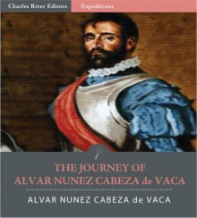 The Journey of Alvar Nunez Cabeza de Vaca - Álvar Núñez Cabeza de Vaca, Charles River Editors, Fanny Bandelier