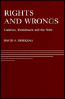 Rights and Wrongs: Coercion, Punishment, and the State - David A. Hoekema