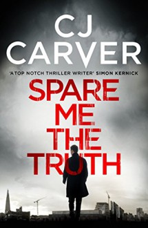 Spare Me the Truth: An explosive, high octane thriller (The Dan Forrester series) - Cj Carver