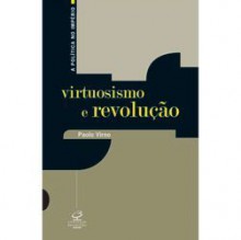 Virtuosismo e revolução: a idéia de "mundo" entre a experiência sensível e a esfera pública - Paolo Virno