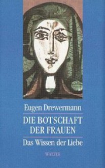 Die Botschaft der Frauen: Das Wissen der Liebe - Eugen Drewermann