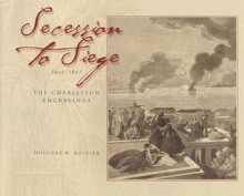 Secession to Siege 1860/1865: The Charleston Engravings - Douglas W. Bostick, Susan Kammeraad-Campbell