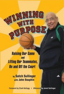 Winning with Purpose: Raising Our Game and Lifting Our Teammates, On and Off the Court - Satch Sullinger, John Dauphin, Clark Kellogg