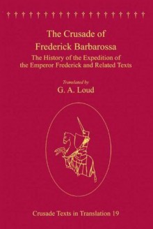 The Crusade of Frederick Barbarossa (Crusade Texts in Translation) - G.A. Loud