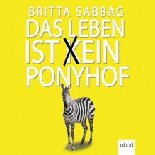 Das Leben ist (k)ein Ponyhof - Britta Sabbag, Carmen Schmalfeldt, ABOD Verlag