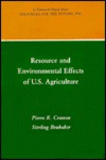 Resource And Environmental Effects Of U. S. Agriculture - Pierre R. Crosson, Sterling Brubaker