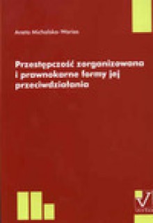 Przestępczość zorganizowana i prawnokarne formy jej przeciwdziałania - Aneta Michalska Warias