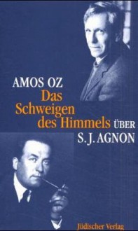 Das Schweigen Des Himmels. Über Samuel J. Agnon - Amos Oz