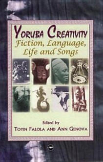 Yoruba Creativity: Fiction, Language, Life And Songs - Toyin Falola