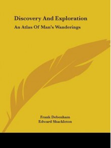 Discovery and Exploration: An Atlas of Man's Wanderings - Frank Debenham