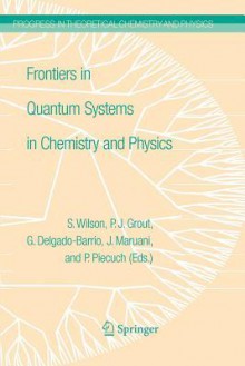 Frontiers in Quantum Systems in Chemistry and Physics - P. J. Grout, Jean Maruani, Gerardo Delgado-Barrio