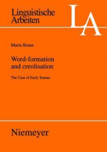 Word Formation And Creolisation: The Case Of Early Sranan (Linguistische Arbeiten) - Maria Braun