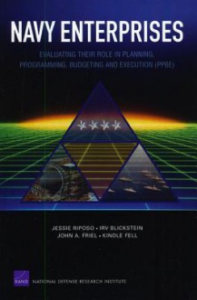 Navy Enterprises: Evaluating Their Role in Planning, Programming, Budgeting and Execution (Ppbe) - Jessie Riposo