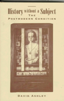 History Without A Subject: The Postmodern Condition - David Ashley, Charles Tilly, Scott McNail