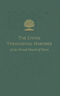 The Living Theological Heritage Of The United Church Of Christ: United And Uniting (Living Theological Heritage of the United Church of Christ) - Barbara Brown Zikmund, Fredrick R. Trost