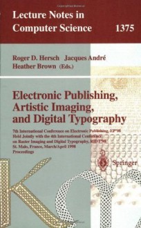 Electronic Publishing, Artistic Imaging, and Digital Typography: 7th International Conference on Electronic Publishing, EP'98 Held Jointly with the 4th ... 3, 1998 (Lecture Notes in Computer Science) - Roger Hersch, Jacques André, Heather Brown