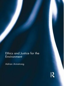 Ethics and Justice for the Environment - Adrian Armstrong