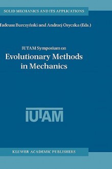 Iutam Symposium on Evolutionary Methods in Mechanics: Proceedings of the Iutam Symposium Held in Cracow, Poland, 24 27 September, 2002 - Tadeusz Burczynski