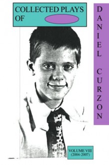 Collected Plays of Daniel Curzon: Volume VIII (2004-2007) - DANIEL CURZON