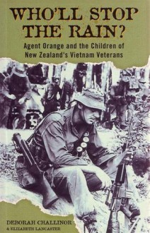 Who'll Stop The Rain?: Agent Orange And The Children Of New Zealand's Vietnam Veterans - Deborah Challinor, Elizabeth Lancaster