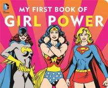 DC SUPER HEROES: MY FIRST BOOK OF GIRL POWER - Julie Merberg