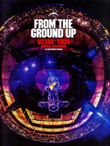 From the Ground Up: U2360° Tour Official Photobook - Dylan Jones, Ralph Larmann