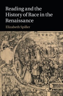 Reading and the History of Race in the Renaissance - Elizabeth Spiller