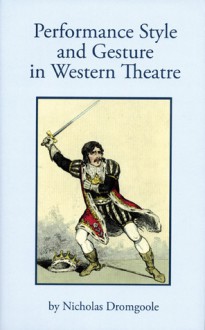 Performance Style and Gesture in Western Theatre - Nicholas Dromgoole