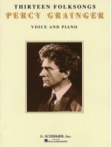 Thirteen Folksongs: Voice and Piano - Percy Grainger