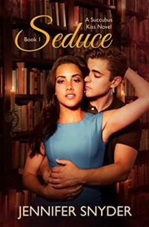 Seduce (A Succubus Kiss Novel, Book One) - Jennifer Snyder