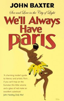 We'll Always Have Paris: Sex And Love In The City Of Light by John Baxter (2006-02-01) - John Baxter