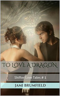 To Love a Dragon (Shifter Love Tales Book 1) - Jami Brumfield