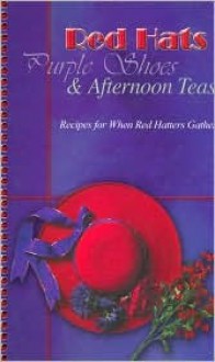 Red Hats, Purple Shoes & Afternoon Teas: Recipes for When Red Hatters Gather - Cq Products