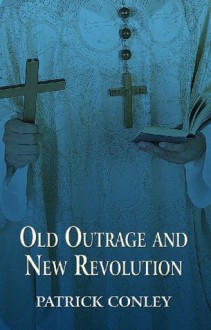 Old Outrage and New Revolution - Patrick Conley