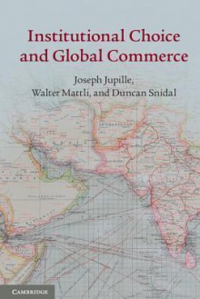 Institutional Choice and Global Commerce - Joseph Jupille, Walter Mattli, Duncan Snidal